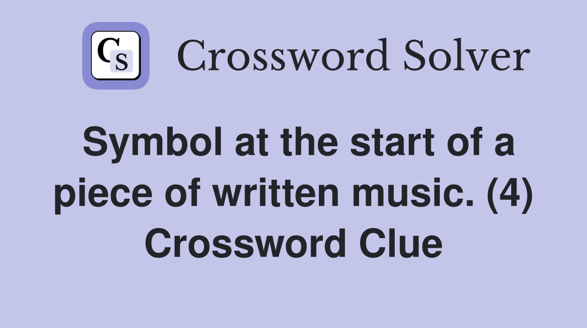 Symbol at the start of a piece of written music. (4) Crossword Clue