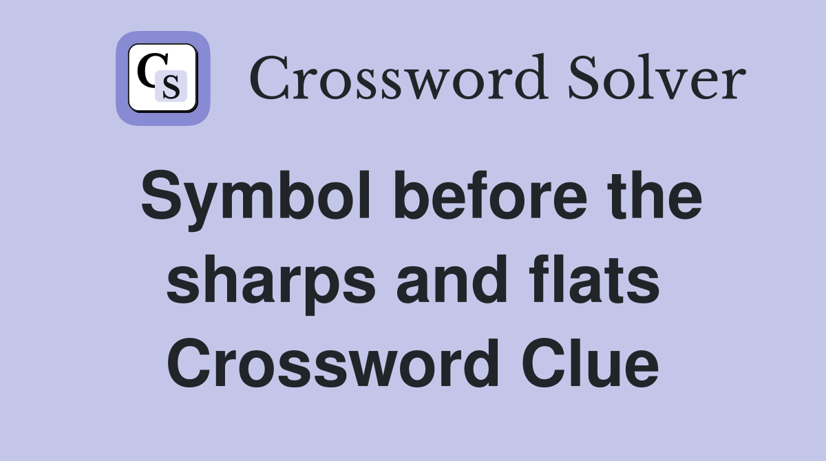 Symbol before the sharps and flats Crossword Clue