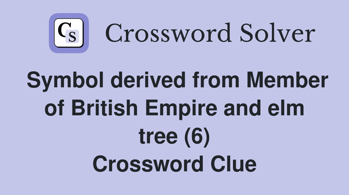 Symbol derived from Member of British Empire and elm tree (6) Crossword Clue