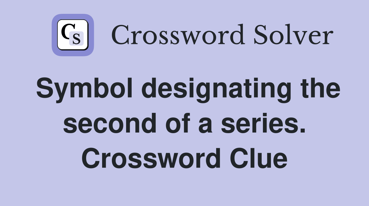 Symbol designating the second of a series. Crossword Clue