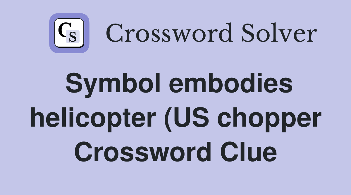 Symbol embodies helicopter (US chopper) completely (2 3 3) Crossword Symbol embodies helicopter (US chopper) completely (2 3 3) Crossword