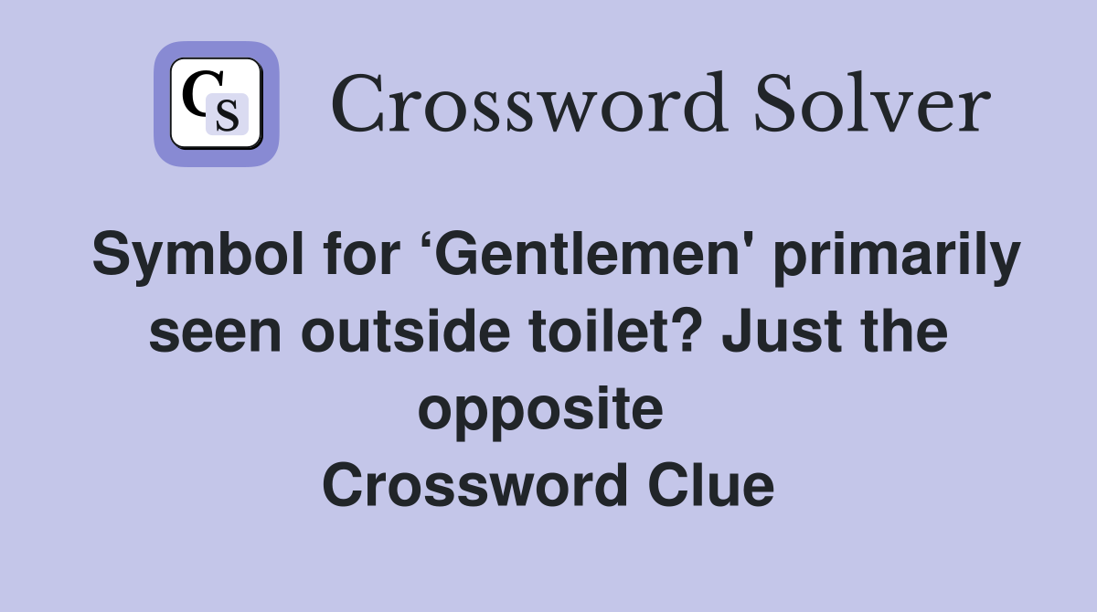 Symbol for ‘Gentlemen' primarily seen outside toilet? Just the opposite  Crossword Clue