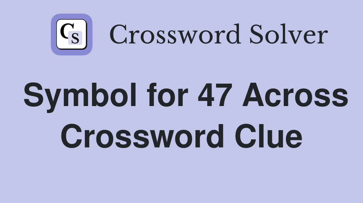 Symbol for 47 Across Crossword Clue