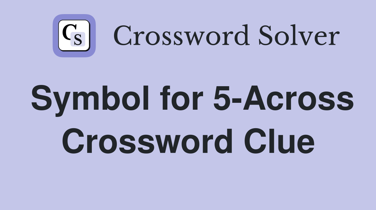 Symbol for 5-Across Crossword Clue