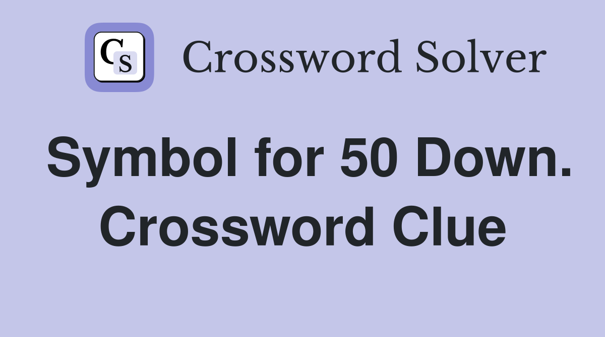 Symbol for 50 Down. Crossword Clue