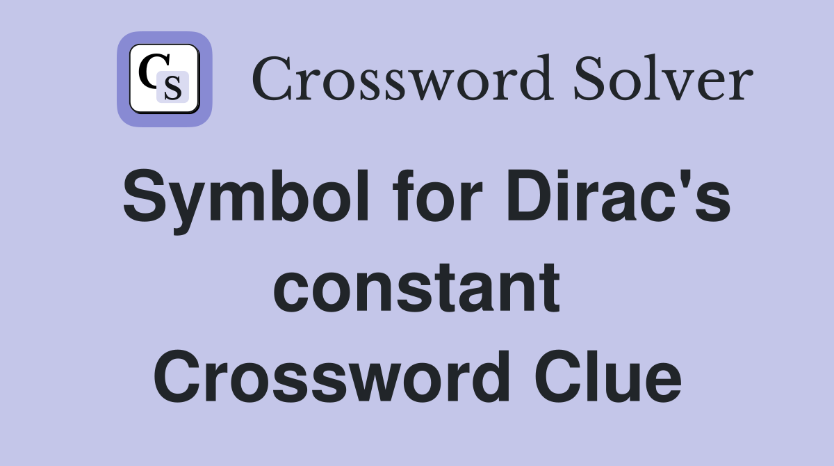 Symbol for Dirac's constant Crossword Clue