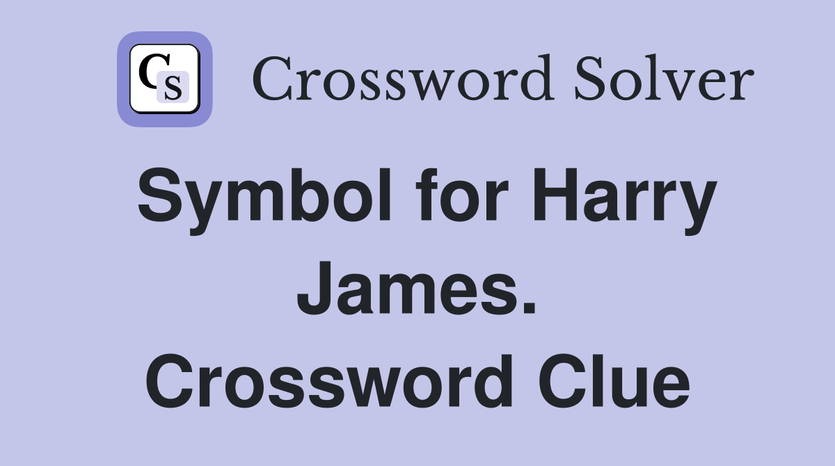 Symbol for Harry James. Crossword Clue