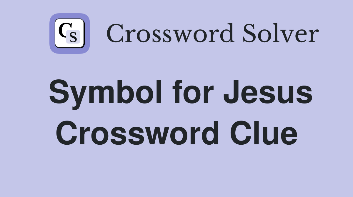 Symbol for Jesus Crossword Clue