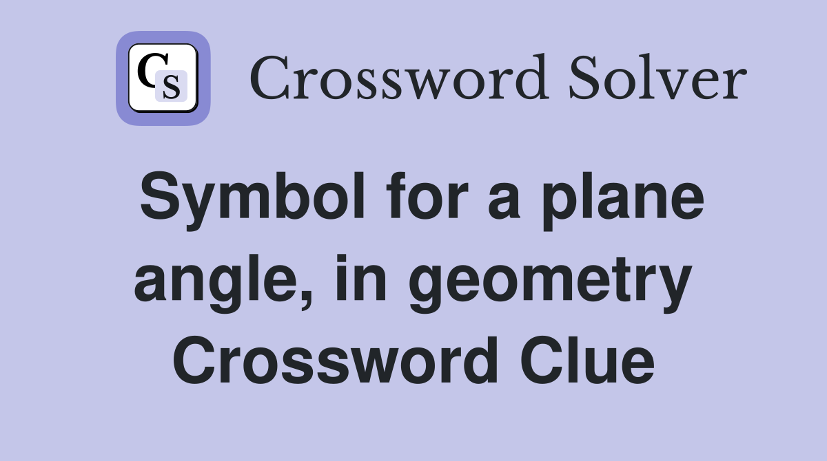 Symbol for a plane angle, in geometry Crossword Clue