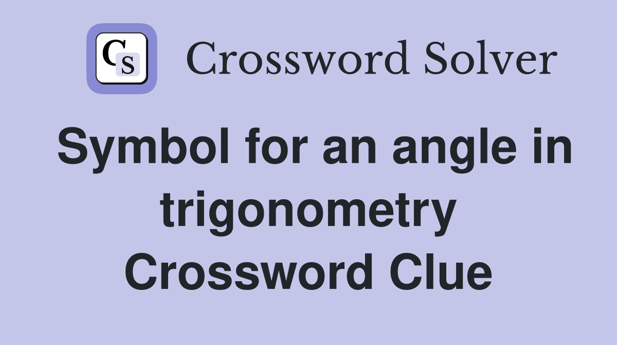 Symbol for an angle in trigonometry Crossword Clue