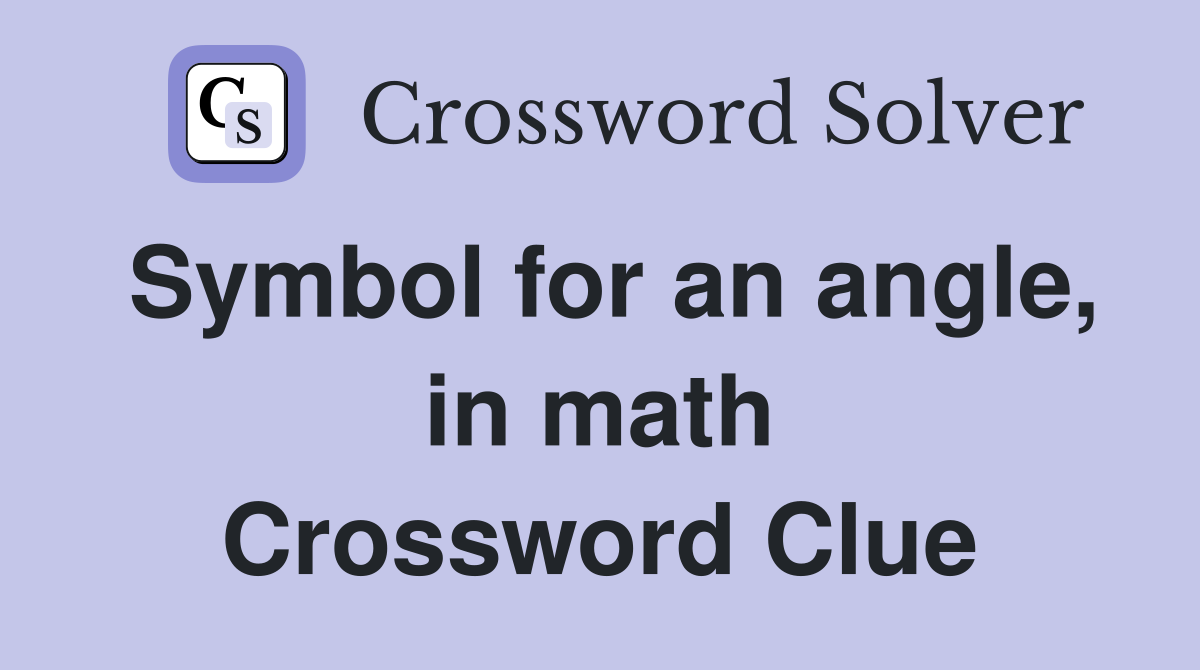 Symbol for an angle, in math Crossword Clue