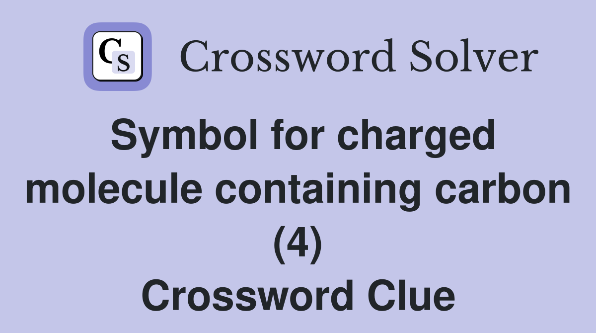 Symbol for charged molecule containing carbon (4) Crossword Clue
