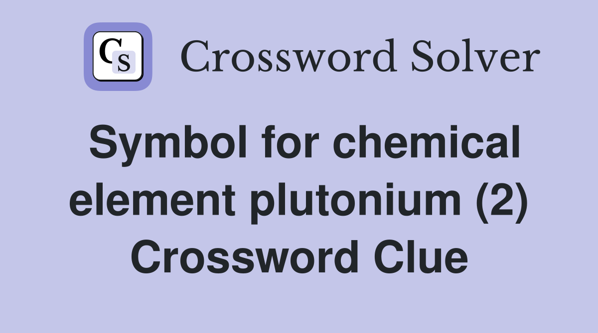 Symbol for chemical element plutonium (2) Crossword Clue