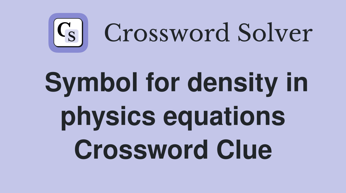 Symbol for density in physics equations Crossword Clue
