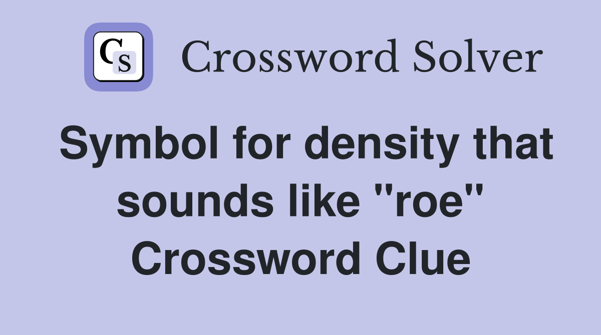 Symbol for density that sounds like "roe" Crossword Clue