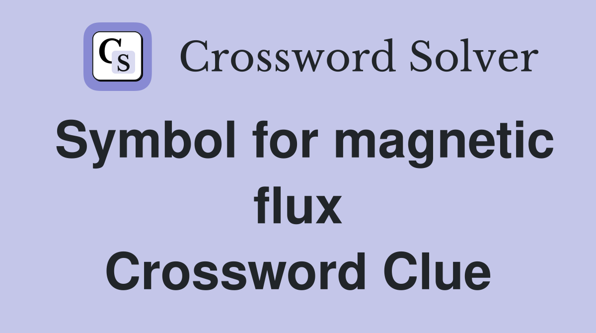 Symbol for magnetic flux Crossword Clue