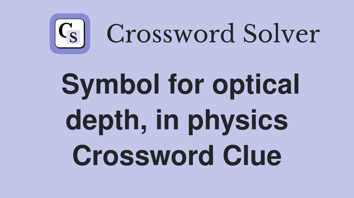 Symbol for optical depth, in physics Crossword Clue