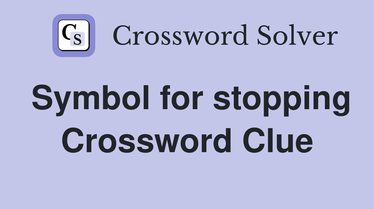 Symbol for stopping Crossword Clue
