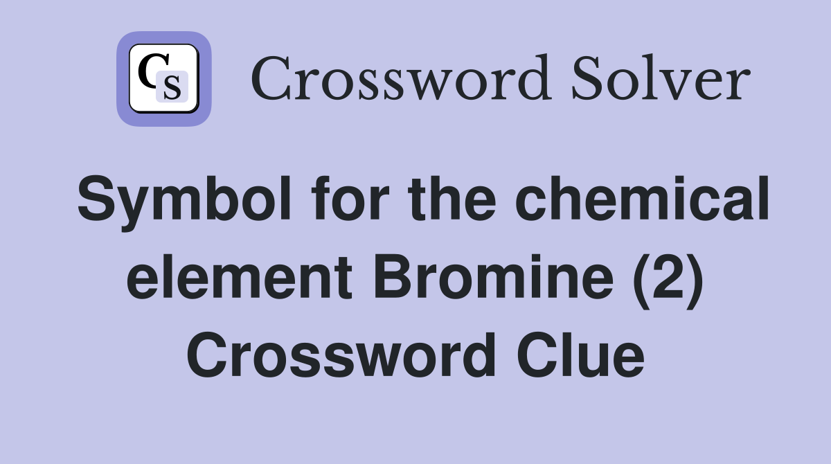 Symbol for the chemical element Bromine (2) Crossword Clue