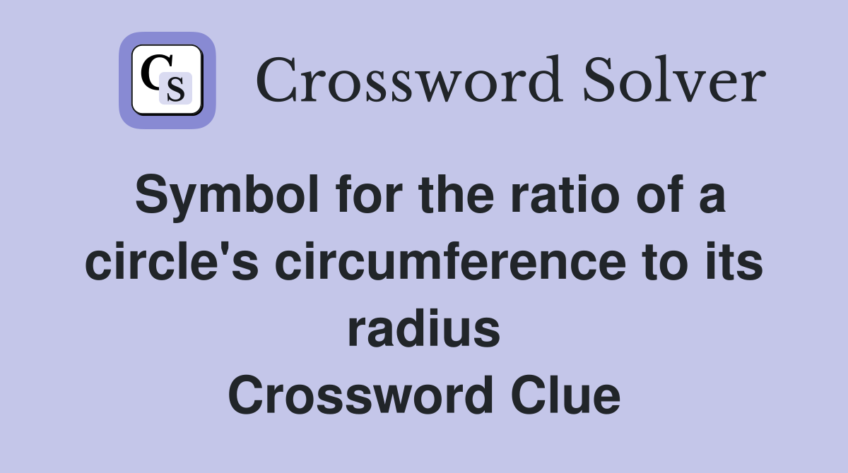 Symbol for the ratio of a circle's circumference to its radius Crossword Clue