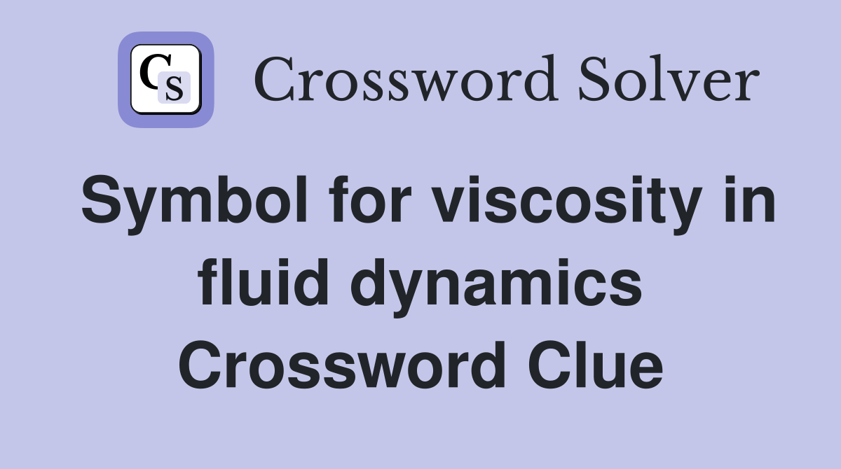 Symbol for viscosity in fluid dynamics Crossword Clue