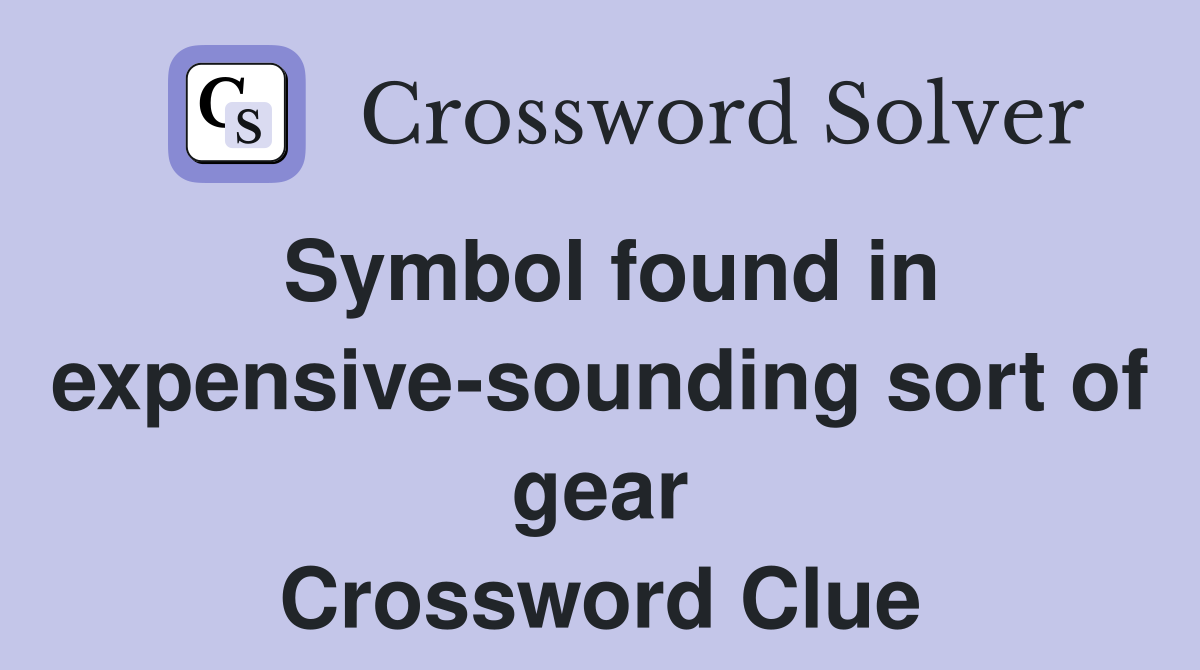 Symbol found in expensive-sounding sort of gear Crossword Clue