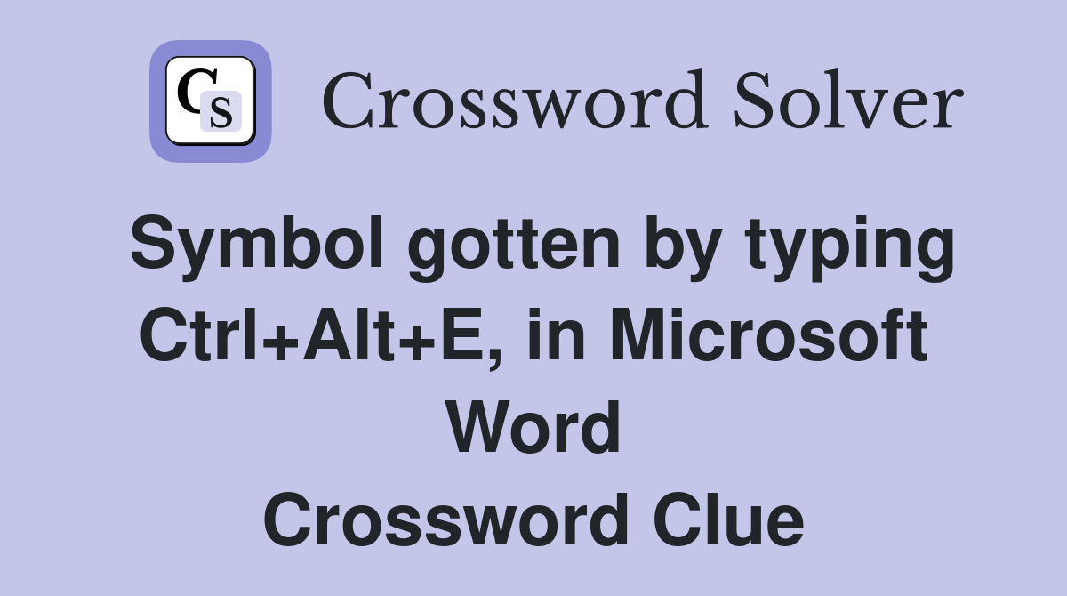 Symbol gotten by typing Ctrl+Alt+E, in Microsoft Word Crossword Clue