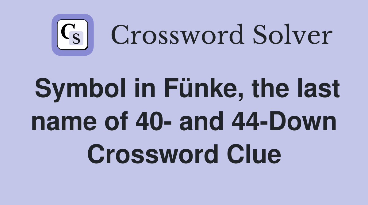 Symbol in Fünke, the last name of 40- and 44-Down Crossword Clue