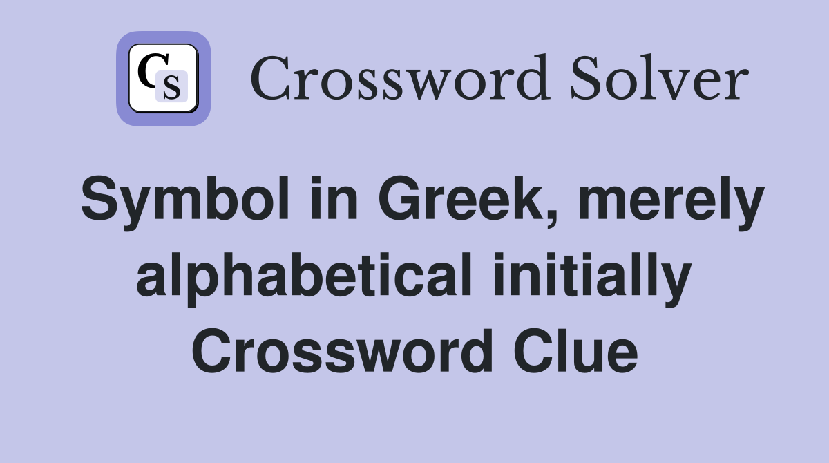 Symbol in Greek, merely alphabetical initially Crossword Clue