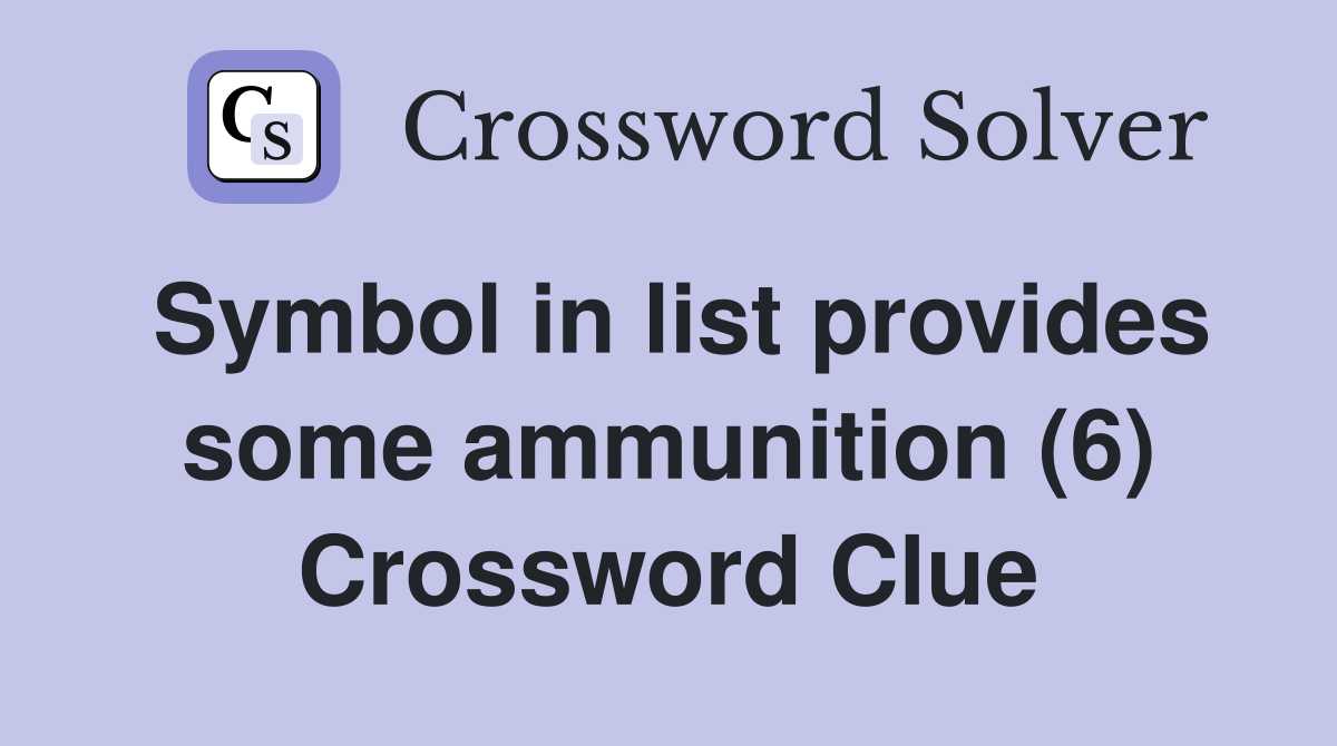 Symbol in list provides some ammunition (6) Crossword Clue