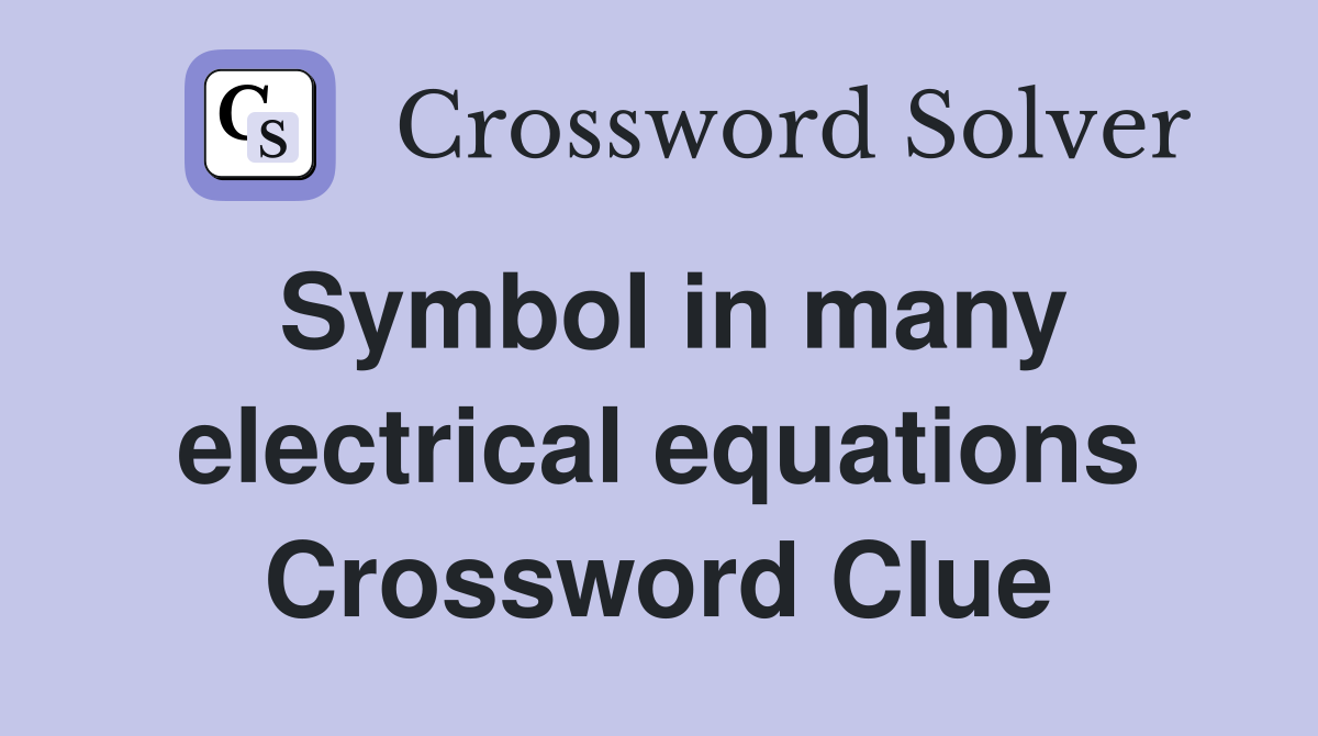 Symbol in many electrical equations Crossword Clue