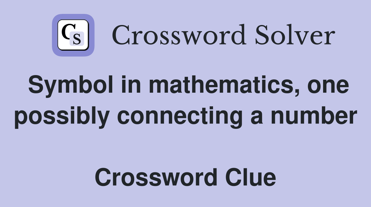 Symbol in mathematics, one possibly connecting a number  Crossword Clue