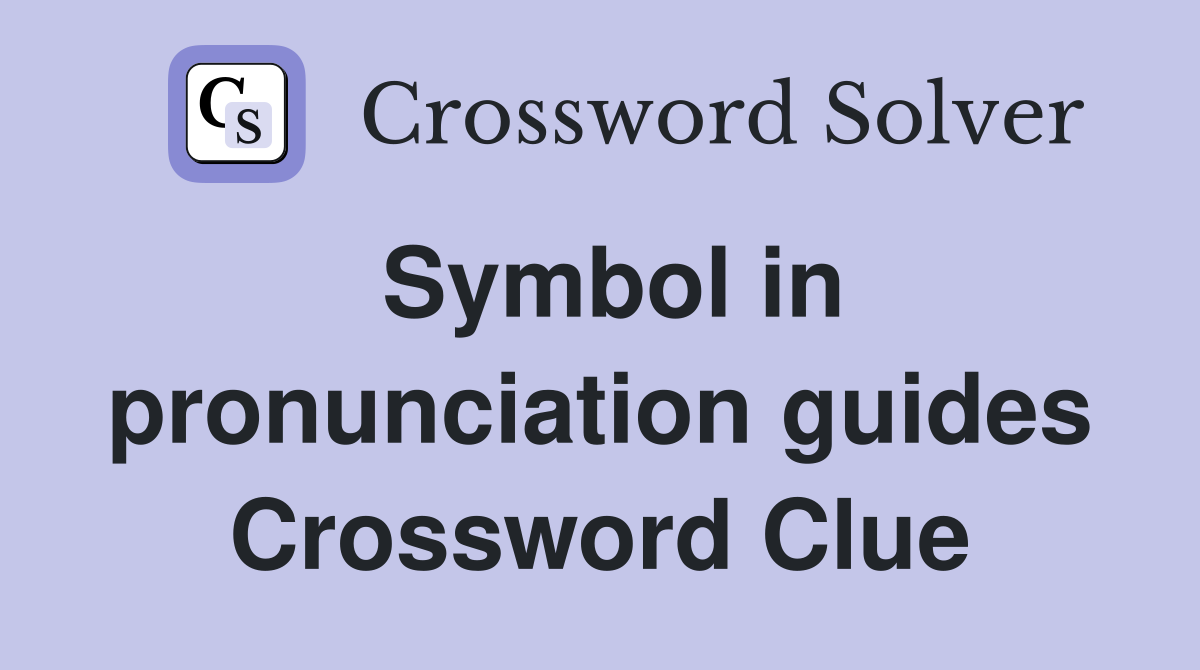 Symbol in pronunciation guides Crossword Clue