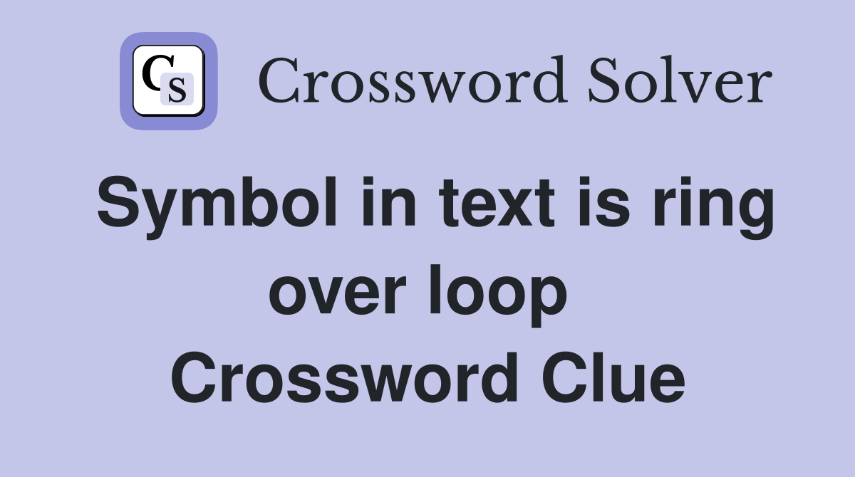Symbol in text is ring over loop  Crossword Clue