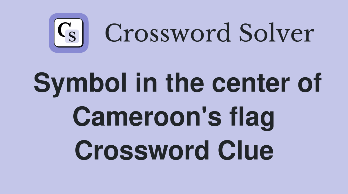 Symbol in the center of Cameroon's flag Crossword Clue