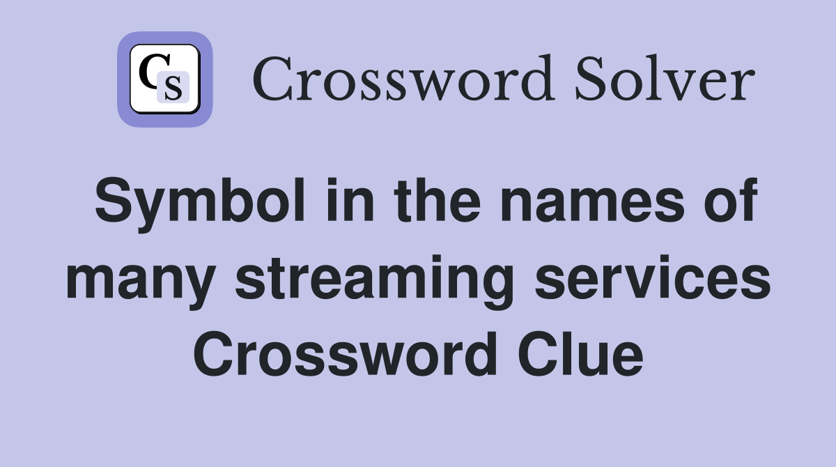 Symbol in the names of many streaming services Crossword Clue