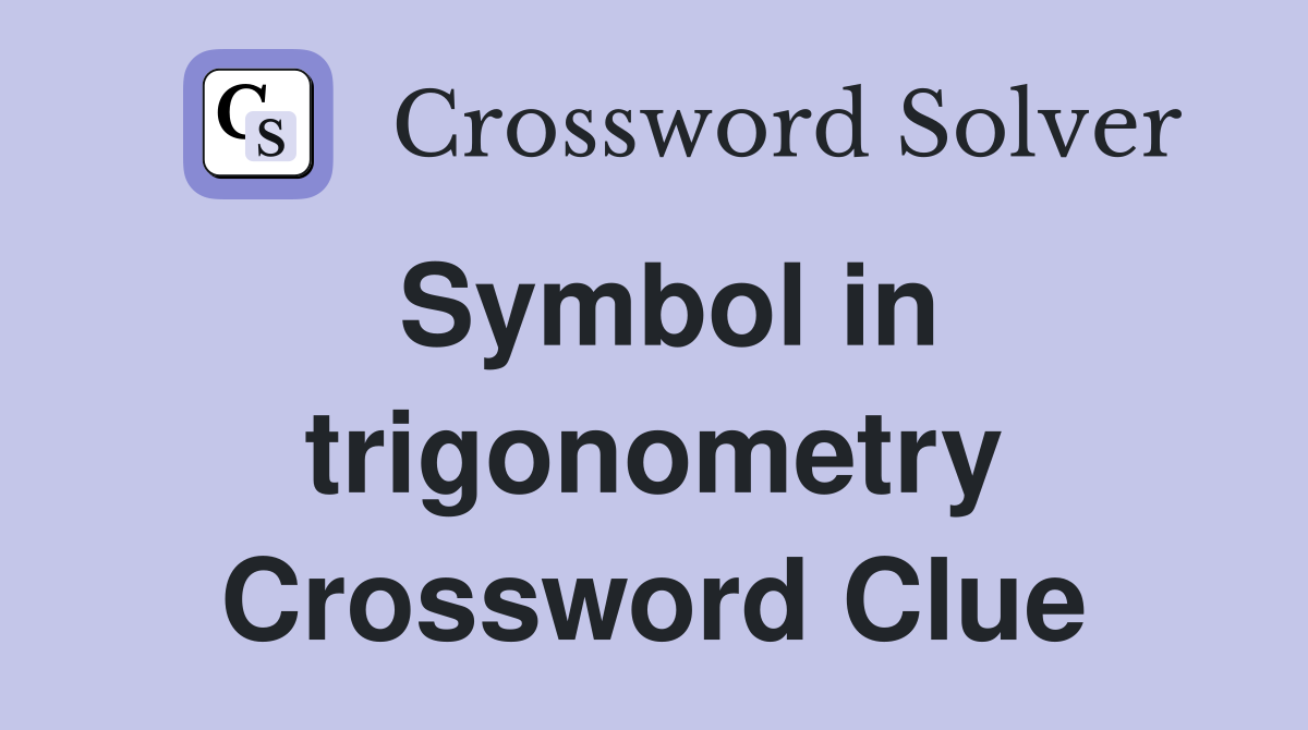 Symbol in trigonometry Crossword Clue