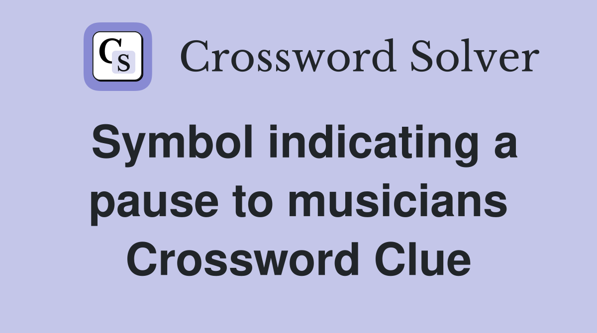 Symbol indicating a pause to musicians Crossword Clue