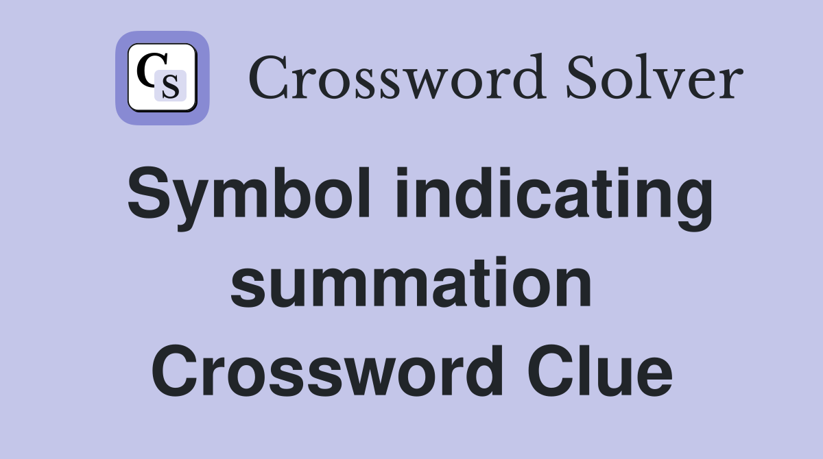 Symbol indicating summation Crossword Clue