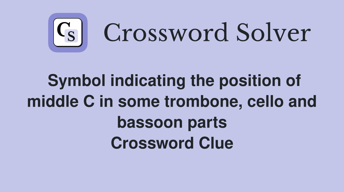 Symbol indicating the position of middle C in some trombone, cello and bassoon parts Crossword Clue