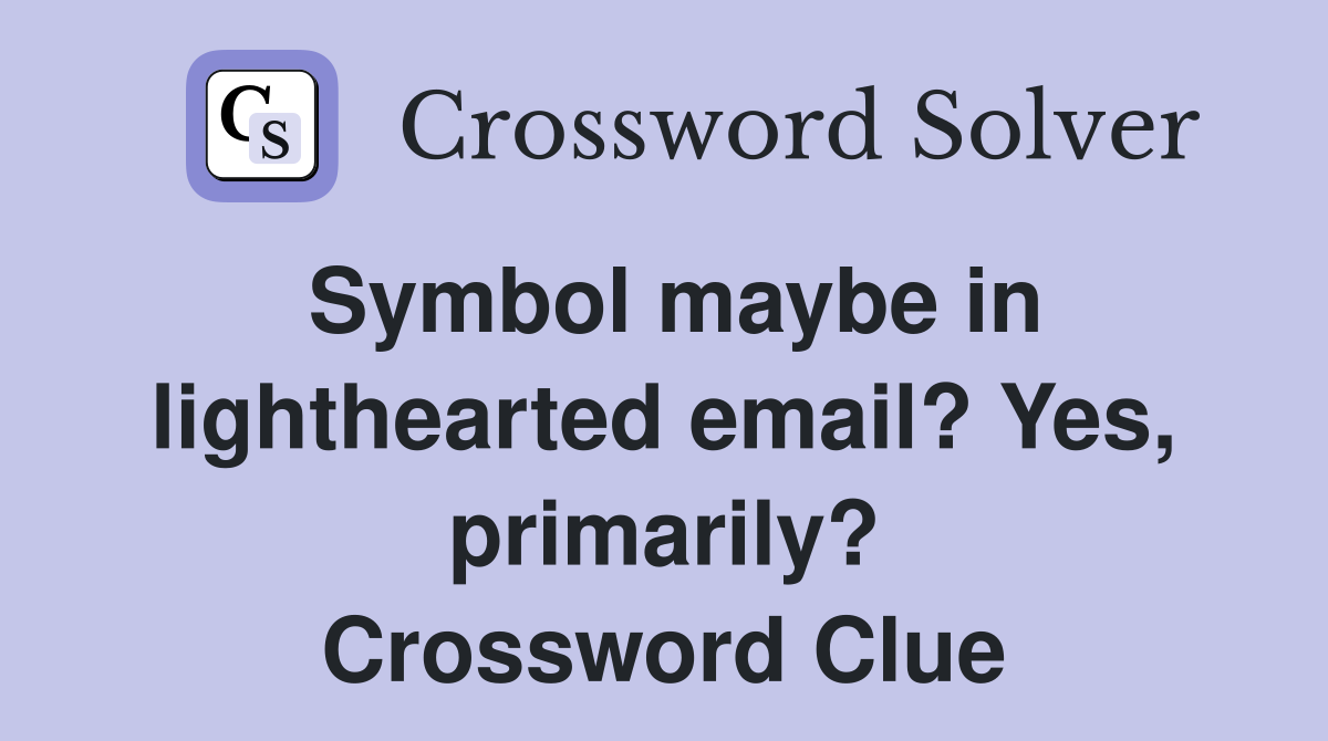 Symbol maybe in lighthearted email? Yes, primarily? Crossword Clue