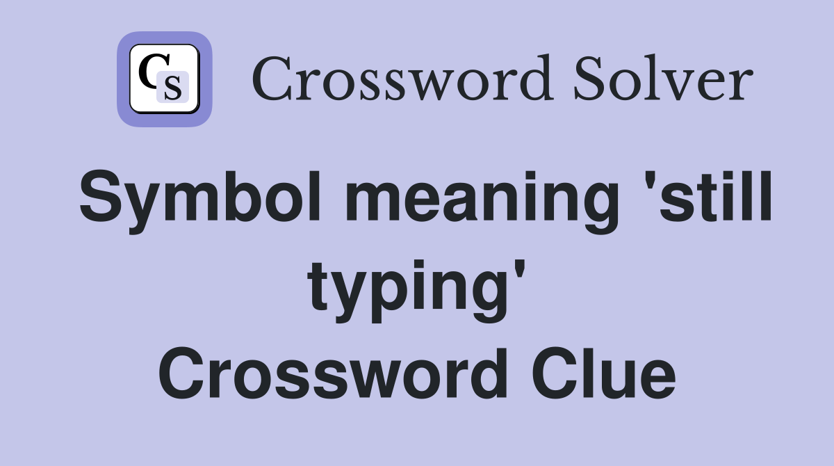 Symbol meaning 'still typing' Crossword Clue