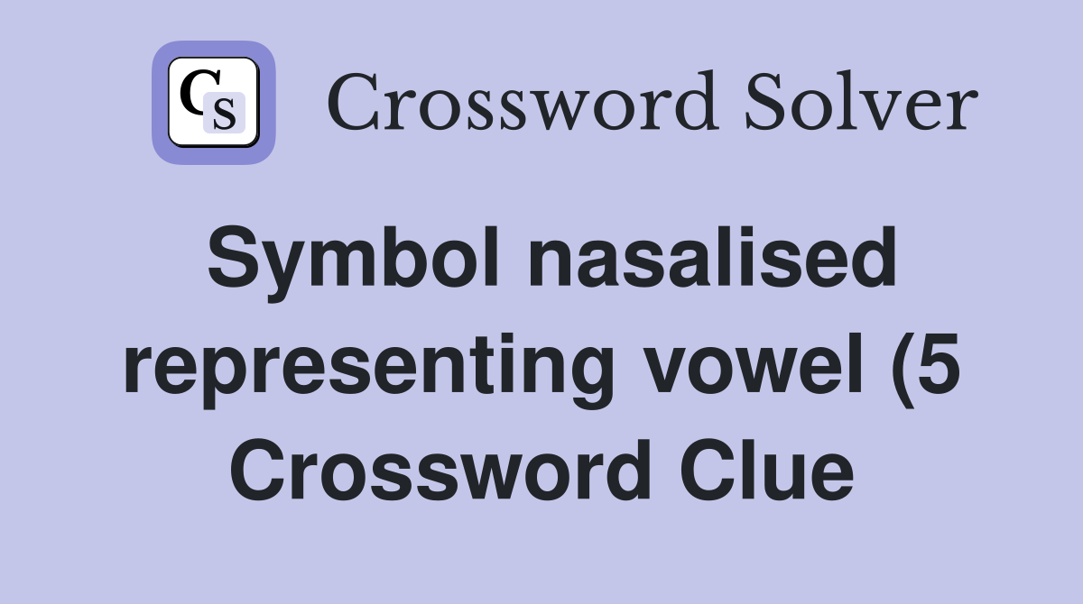 Symbol nasalised representing vowel (5) Crossword Clue Answers Symbol nasalised representing vowel (5) Crossword Clue Answers