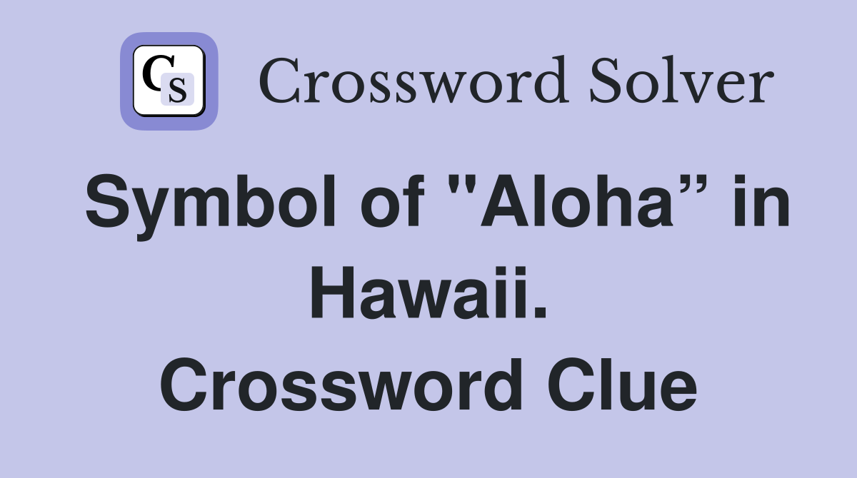 Symbol of "Aloha” in Hawaii. Crossword Clue