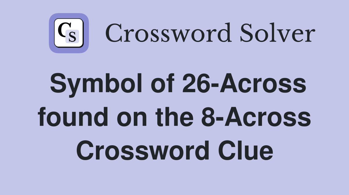 Symbol of 26-Across found on the 8-Across Crossword Clue