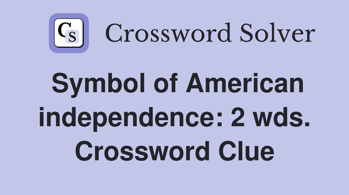 Symbol of American independence: 2 wds. Crossword Clue