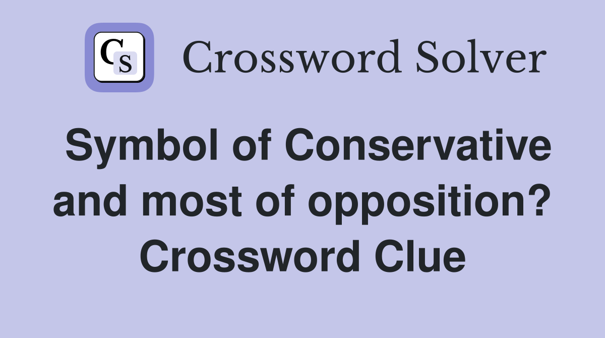 Symbol of Conservative and most of opposition? Crossword Clue