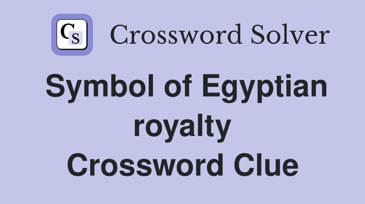 Symbol of Egyptian royalty Crossword Clue