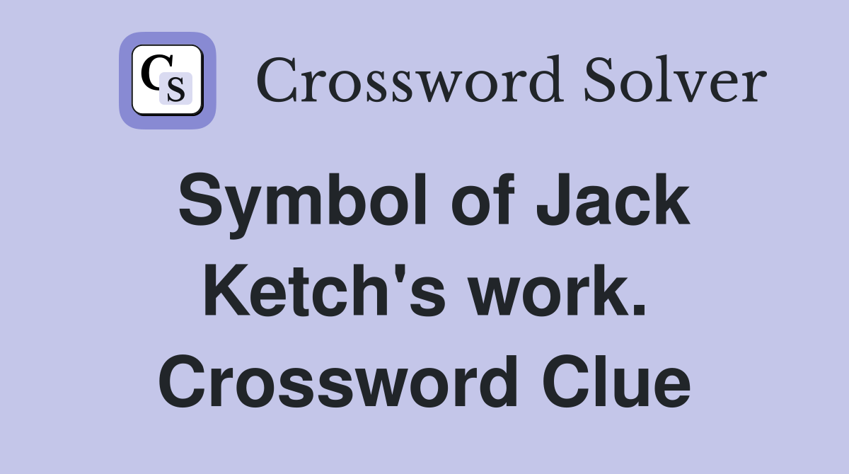 Symbol of Jack Ketch's work. Crossword Clue