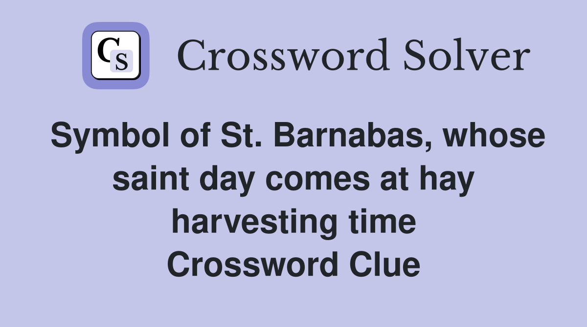 Symbol of St. Barnabas, whose saint day comes at hay harvesting time Crossword Clue